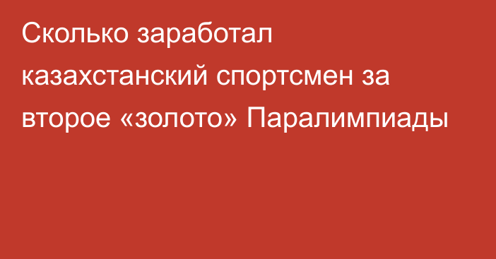 Сколько заработал казахстанский спортсмен за второе «золото» Паралимпиады