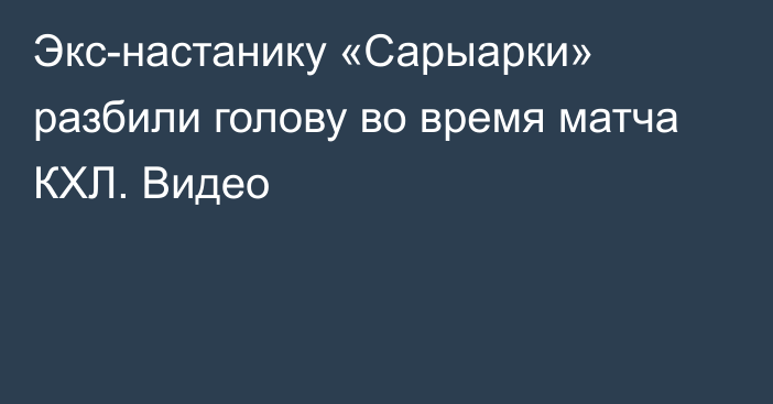 Экс-настанику «Сарыарки» разбили голову во время матча КХЛ. Видео