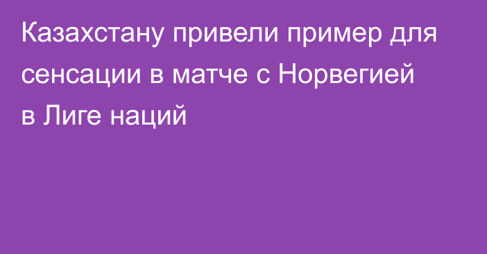 Казахстану привели пример для сенсации в матче с Норвегией в Лиге наций