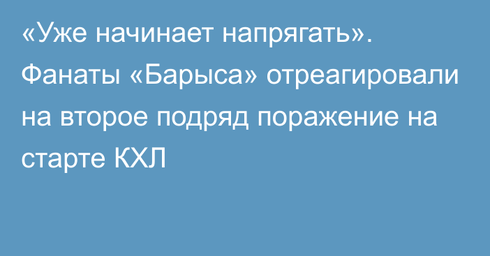 «Уже начинает напрягать». Фанаты «Барыса» отреагировали на второе подряд поражение на старте КХЛ