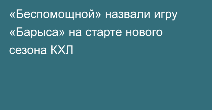 «Беспомощной» назвали игру «Барыса» на старте нового сезона КХЛ