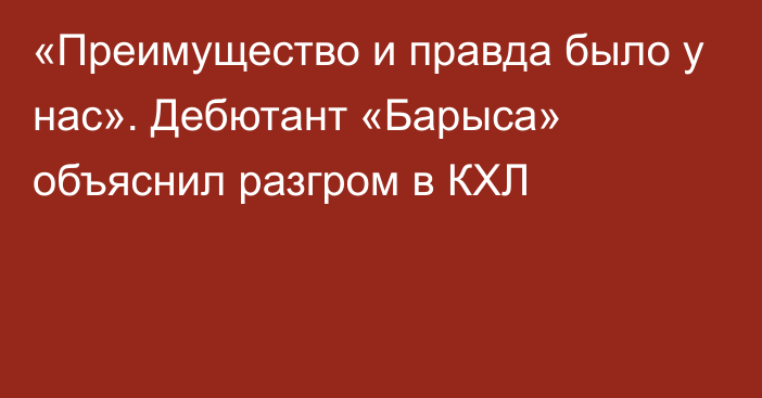 «Преимущество и правда было у нас». Дебютант «Барыса» объяснил разгром в КХЛ