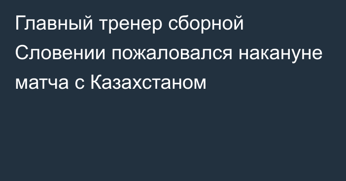 Главный тренер сборной Словении пожаловался накануне матча с Казахстаном