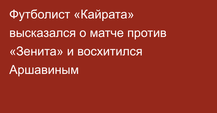 Футболист «Кайрата» высказался о матче против «Зенита» и восхитился Аршавиным