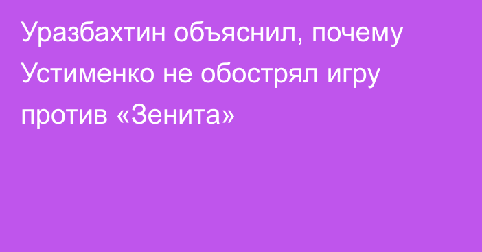 Уразбахтин объяснил, почему Устименко не обострял игру против «Зенита»