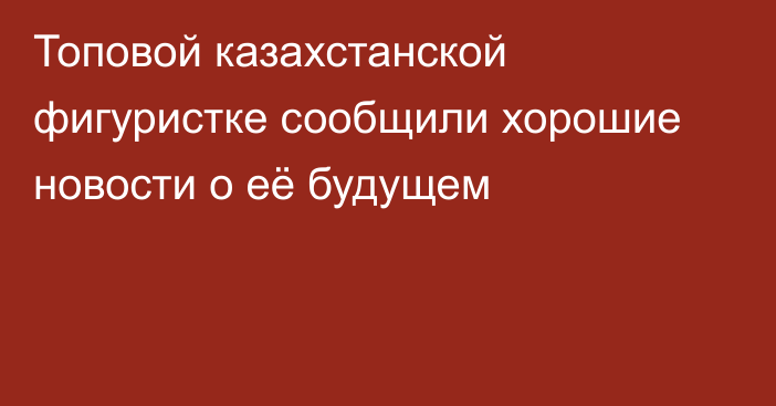 Топовой казахстанской фигуристке сообщили хорошие новости о её будущем