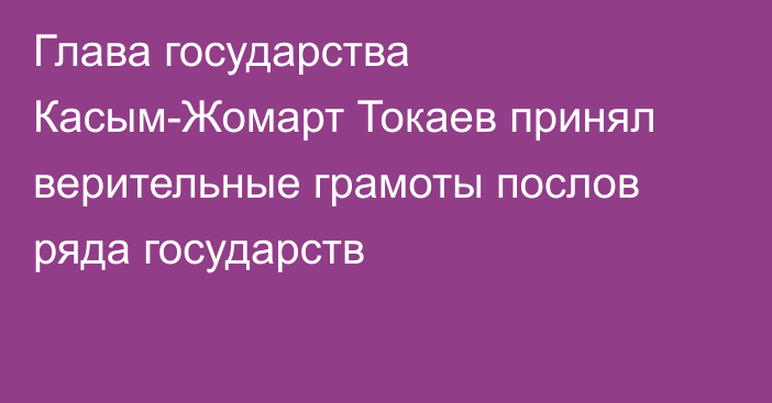 Глава государства Касым-Жомарт Токаев принял верительные грамоты послов ряда государств