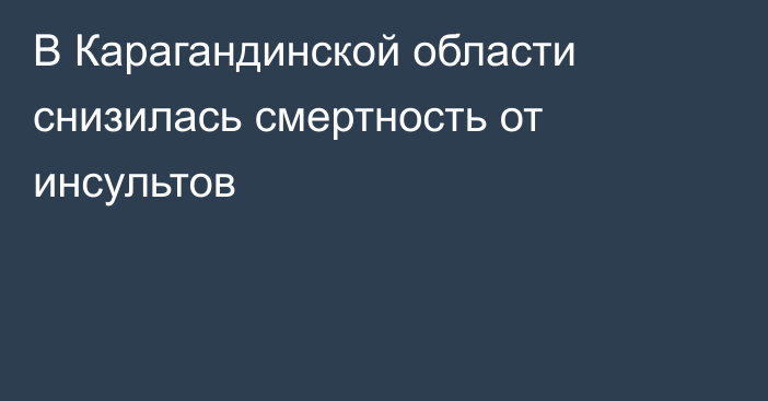 В Карагандинской области снизилась смертность от инсультов