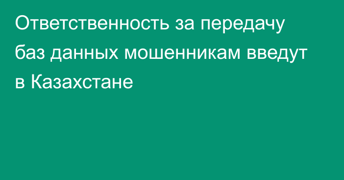 Ответственность за передачу баз данных мошенникам введут в Казахстане