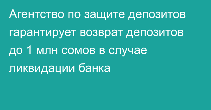 Агентство по защите депозитов гарантирует возврат депозитов до 1 млн сомов в случае ликвидации банка