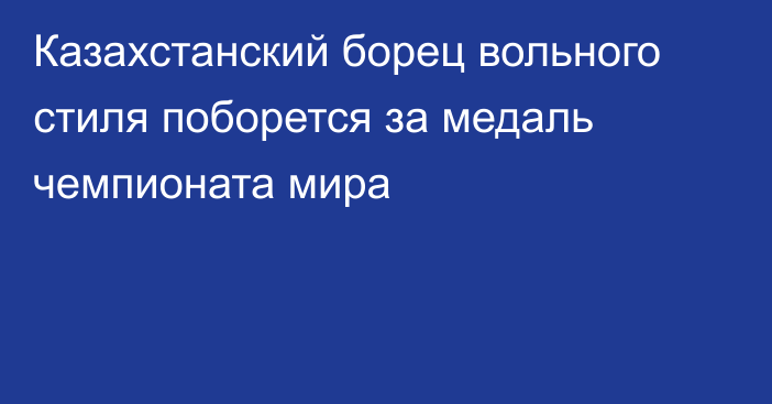 Казахстанский борец вольного стиля поборется за медаль чемпионата мира