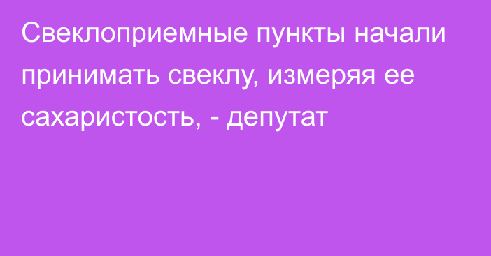 Свеклоприемные пункты начали принимать свеклу, измеряя ее сахаристость, - депутат