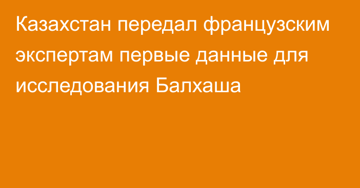 Казахстан передал французским экспертам первые данные для исследования Балхаша