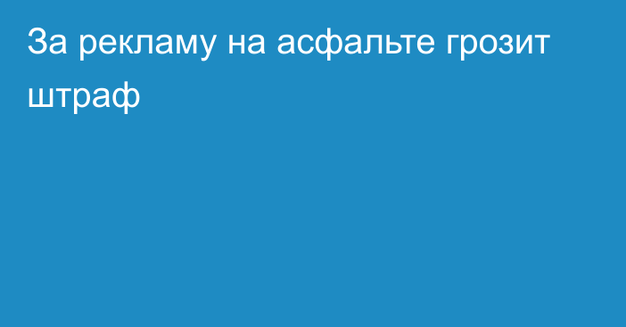 За рекламу на асфальте грозит штраф