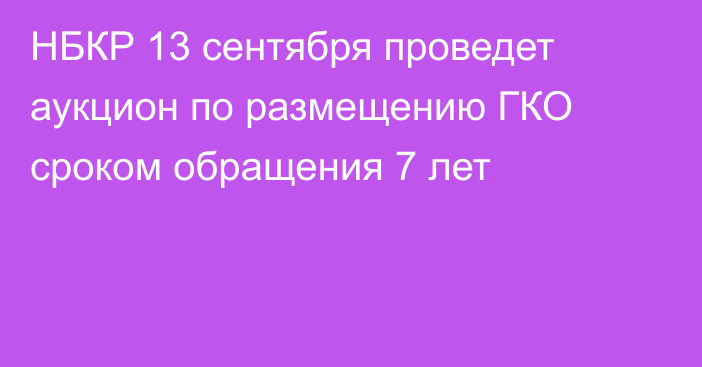 НБКР 13 сентября проведет аукцион по размещению ГКО сроком обращения 7 лет