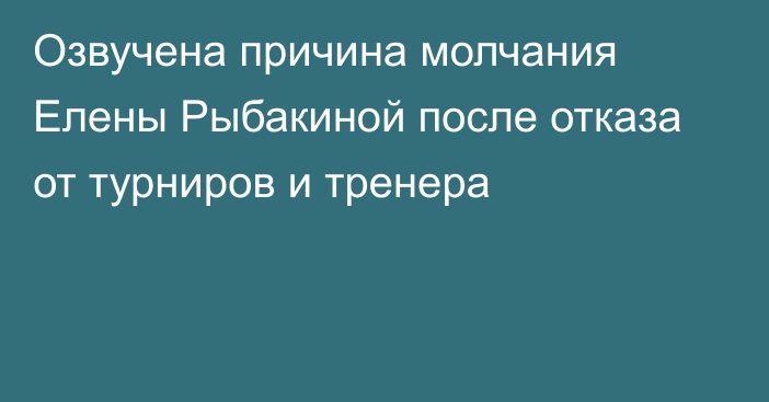 Озвучена причина молчания Елены Рыбакиной после отказа от турниров и тренера