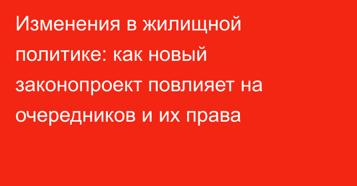 Изменения в жилищной политике: как новый законопроект повлияет на очередников и их права