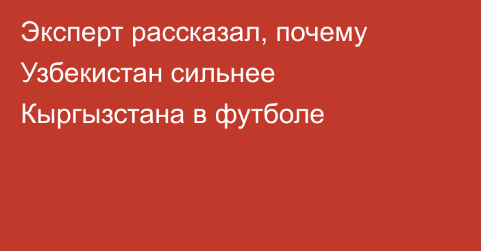 Эксперт рассказал, почему Узбекистан сильнее Кыргызстана в футболе