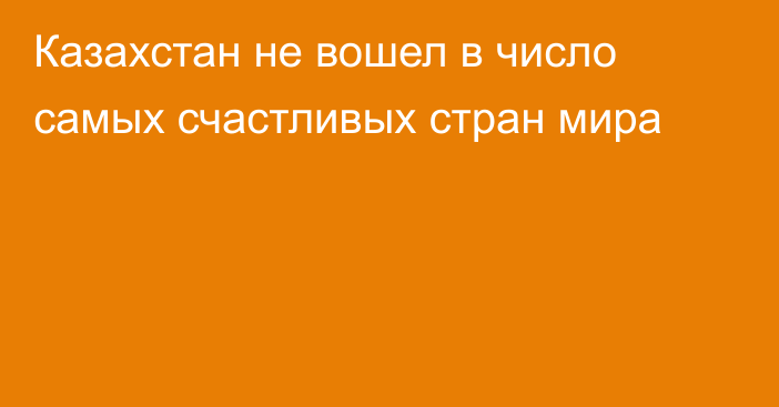 Казахстан не вошел в число самых счастливых стран мира