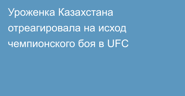 Уроженка Казахстана отреагировала на исход чемпионского боя в UFC