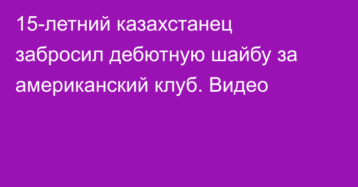 15-летний казахстанец забросил дебютную шайбу за американский клуб. Видео