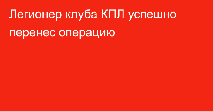 Легионер клуба КПЛ успешно перенес операцию