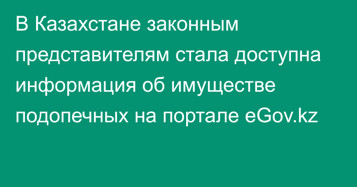 В Казахстане законным представителям стала доступна информация об имуществе подопечных на портале eGov.kz