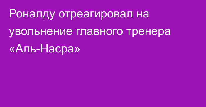 Роналду отреагировал на увольнение главного тренера «Аль-Насра»