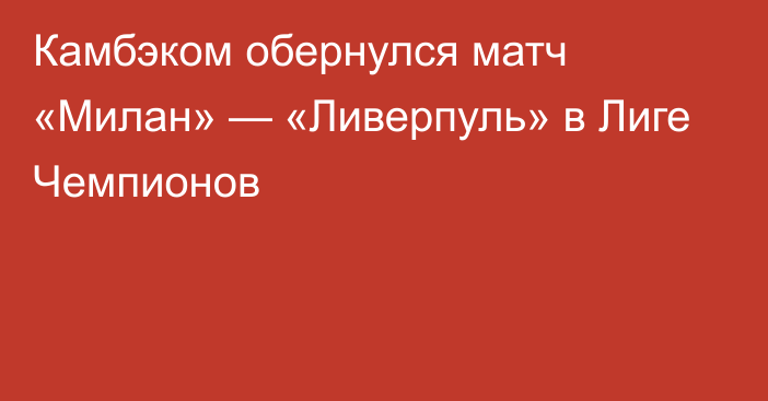 Камбэком обернулся матч «Милан» — «Ливерпуль» в Лиге Чемпионов