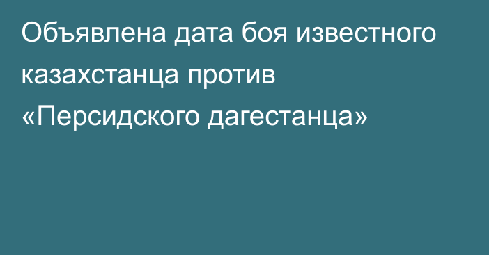 Объявлена дата боя известного казахстанца против «Персидского дагестанца»