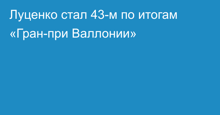 Луценко стал 43-м по итогам «Гран-при Валлонии»