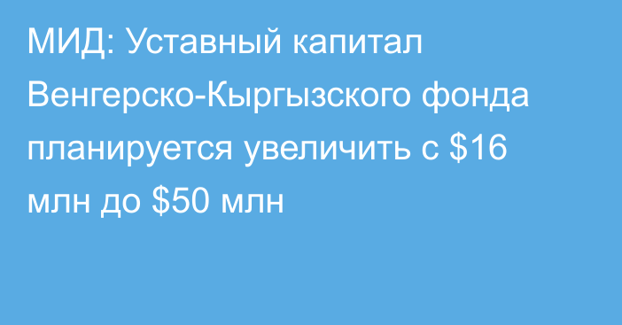 МИД: Уставный капитал Венгерско-Кыргызского фонда планируется увеличить с $16 млн до $50 млн