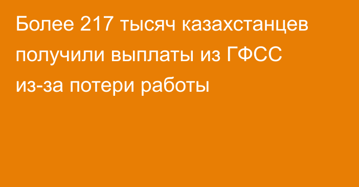 Более 217 тысяч казахстанцев получили выплаты из ГФСС из-за потери работы