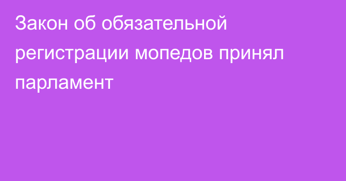 Закон об обязательной регистрации мопедов принял парламент