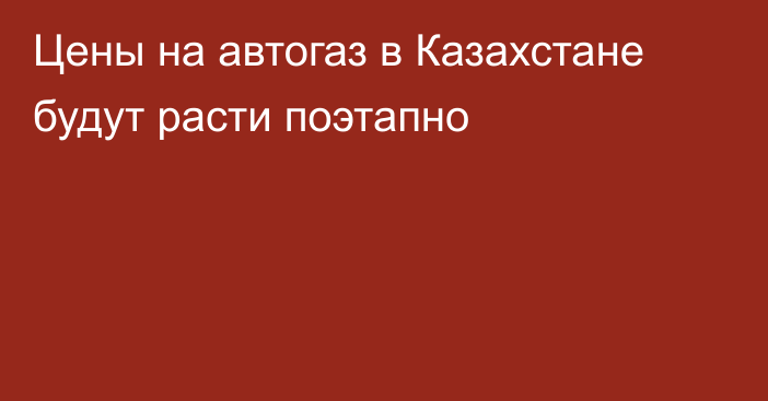 Цены на автогаз в Казахстане будут расти поэтапно