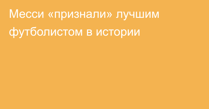 Месси «признали» лучшим футболистом в истории