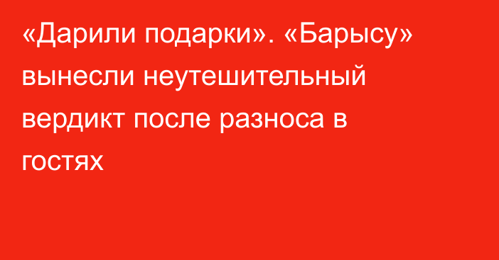 «Дарили подарки». «Барысу» вынесли неутешительный вердикт после разноса в гостях