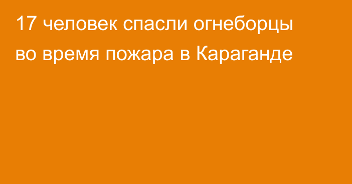 17 человек спасли огнеборцы во время пожара в Караганде