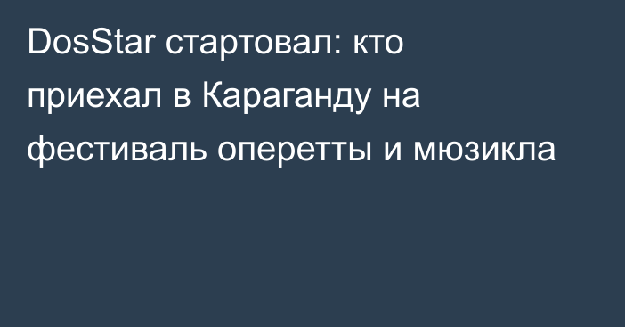 DosStar стартовал: кто приехал в Караганду на фестиваль оперетты и мюзикла