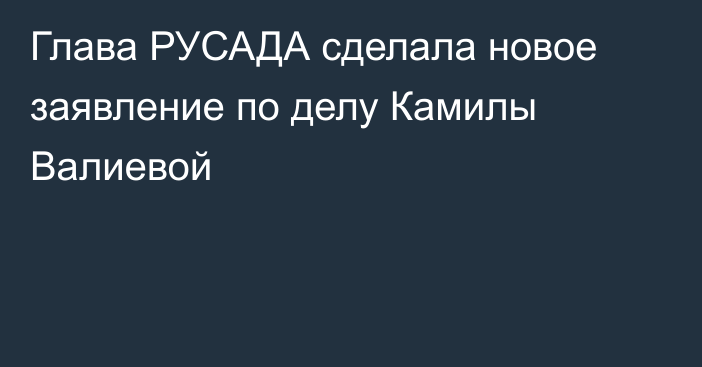 Глава РУСАДА сделала новое заявление по делу Камилы Валиевой