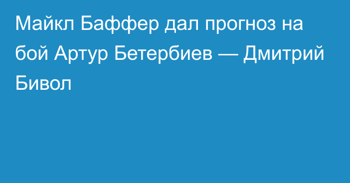 Майкл Баффер дал прогноз на бой Артур Бетербиев — Дмитрий Бивол