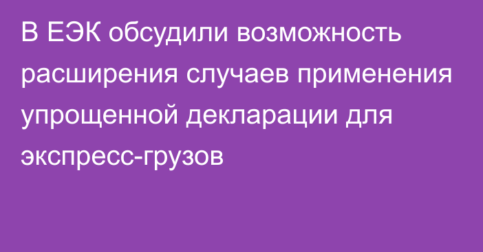 В ЕЭК обсудили возможность расширения случаев применения упрощенной декларации для экспресс-грузов