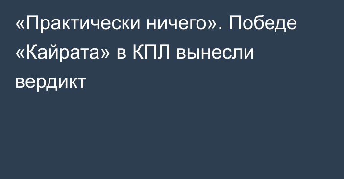 «Практически ничего». Победе «Кайрата» в КПЛ вынесли вердикт