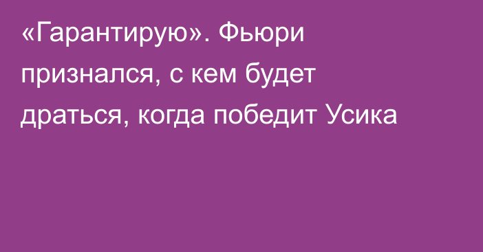 «Гарантирую». Фьюри признался, с кем будет драться, когда победит Усика