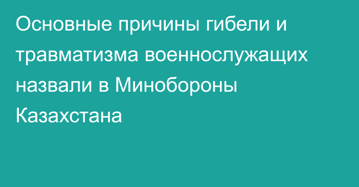 Основные причины гибели и травматизма военнослужащих назвали в Минобороны Казахстана