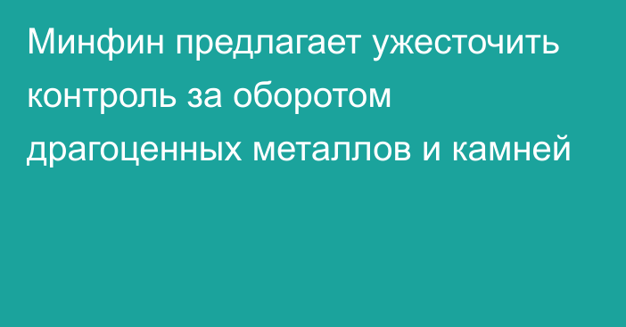 Минфин предлагает ужесточить контроль за оборотом драгоценных металлов и камней