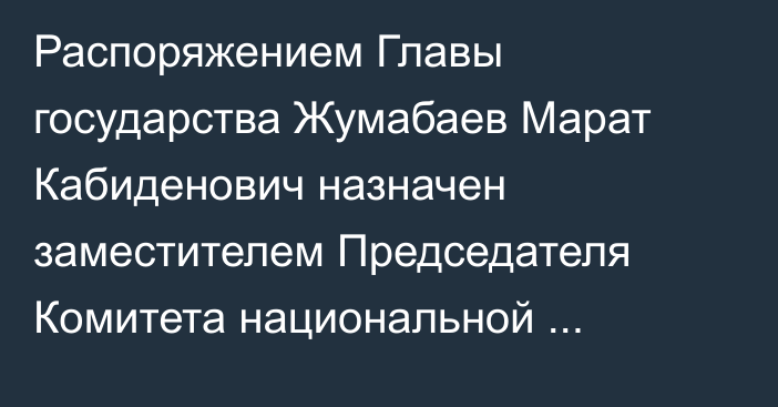 Распоряжением Главы государства Жумабаев Марат Кабиденович назначен заместителем Председателя Комитета национальной безопасности Республики Казахстан – директором Службы внешней разведки