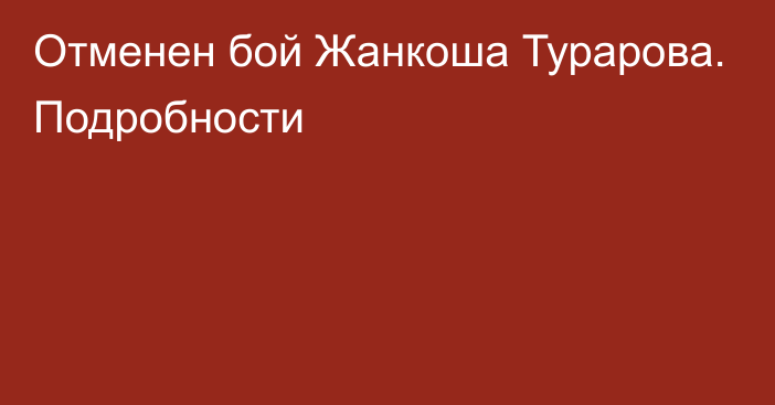 Отменен бой Жанкоша Турарова. Подробности