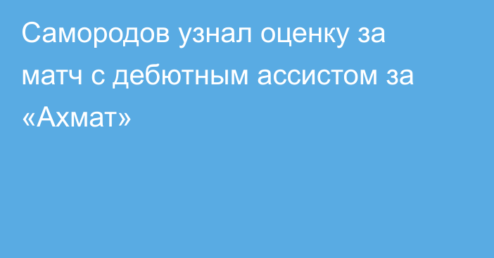 Самородов узнал оценку за матч с дебютным ассистом за «Ахмат»