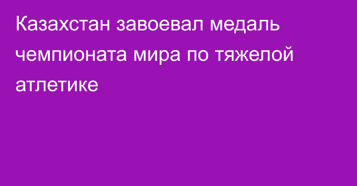 Казахстан завоевал медаль чемпионата мира по тяжелой атлетике